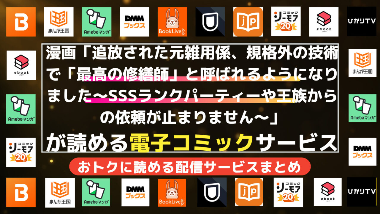 漫画「追放された元雑用係、規格外の技術で「最高の修繕師」と呼ばれるようになりました～SSSランクパーティーや王族からの依頼が止まりません～」を全巻無料で読む方法